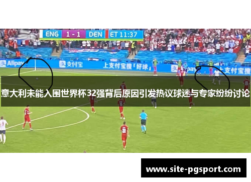 意大利未能入围世界杯32强背后原因引发热议球迷与专家纷纷讨论