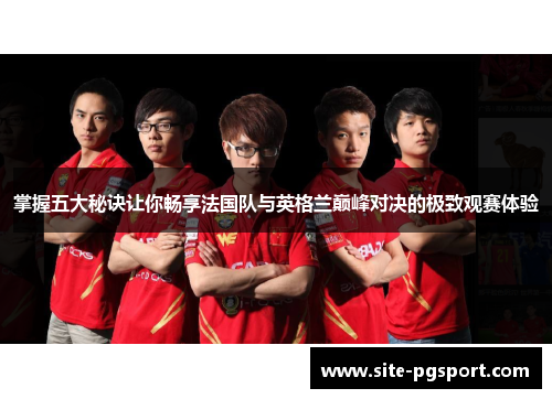 掌握五大秘诀让你畅享法国队与英格兰巅峰对决的极致观赛体验