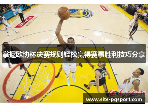 掌握欧协杯决赛规则轻松赢得赛事胜利技巧分享