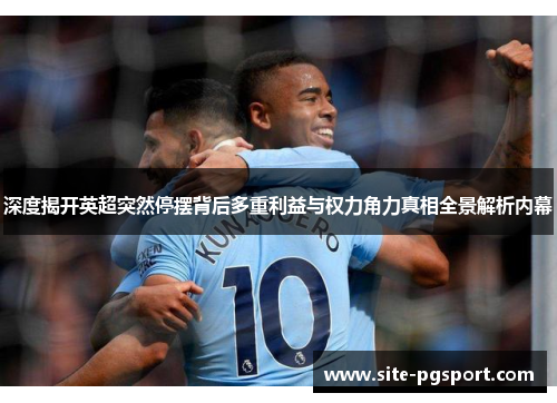 深度揭开英超突然停摆背后多重利益与权力角力真相全景解析内幕