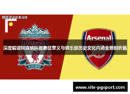 深度解读阿森纳队徽象征意义与俱乐部历史文化内涵全景剖析篇