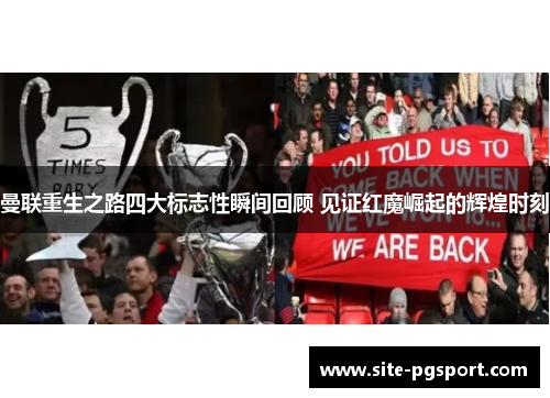 曼联重生之路四大标志性瞬间回顾 见证红魔崛起的辉煌时刻